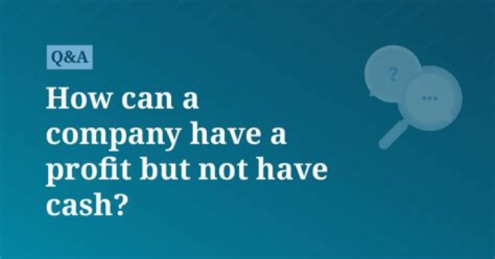 How can a company have a profit but not have cash?