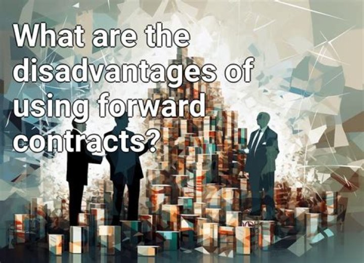 What are the advantages and disadvantages of forward contracts?
